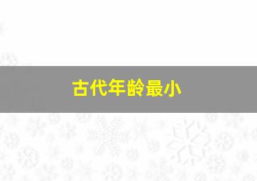 古代年龄最小