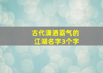 古代潇洒霸气的江湖名字3个字