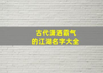 古代潇洒霸气的江湖名字大全