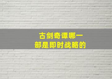 古剑奇谭哪一部是即时战略的