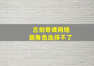 古剑奇谭网络版角色选择不了