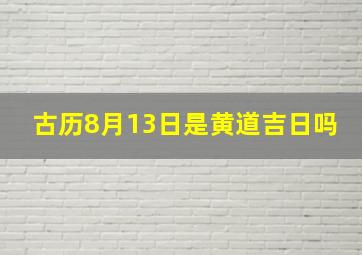 古历8月13日是黄道吉日吗