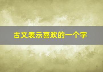 古文表示喜欢的一个字