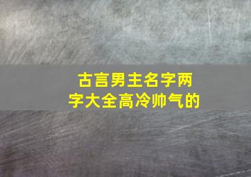 古言男主名字两字大全高冷帅气的