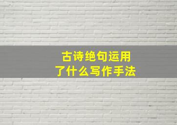 古诗绝句运用了什么写作手法