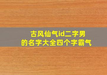 古风仙气id二字男的名字大全四个字霸气