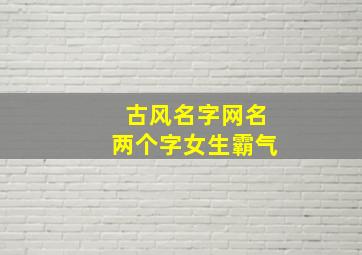 古风名字网名两个字女生霸气