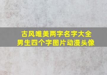 古风唯美两字名字大全男生四个字图片动漫头像