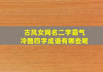 古风女网名二字霸气冷酷四字成语有哪些呢