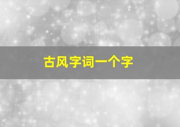 古风字词一个字