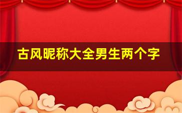 古风昵称大全男生两个字