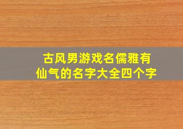 古风男游戏名儒雅有仙气的名字大全四个字