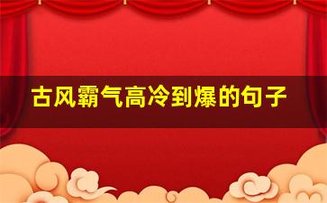 古风霸气高冷到爆的句子