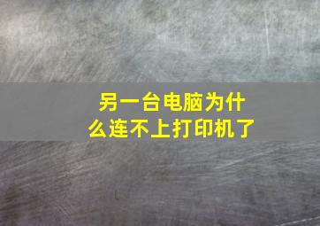 另一台电脑为什么连不上打印机了