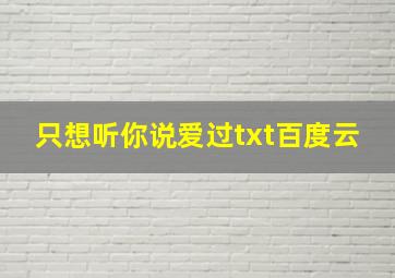 只想听你说爱过txt百度云