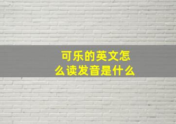 可乐的英文怎么读发音是什么