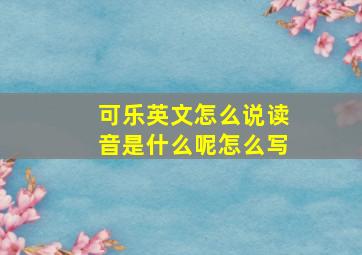 可乐英文怎么说读音是什么呢怎么写