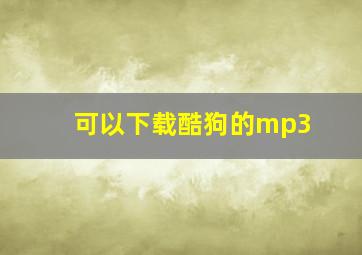 可以下载酷狗的mp3