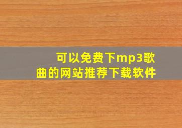 可以免费下mp3歌曲的网站推荐下载软件