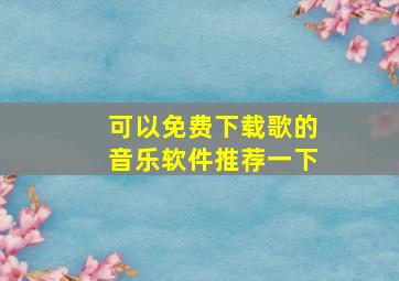 可以免费下载歌的音乐软件推荐一下