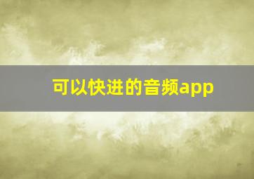 可以快进的音频app