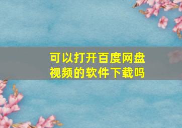 可以打开百度网盘视频的软件下载吗