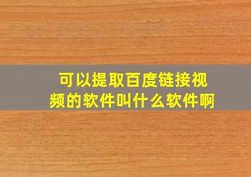 可以提取百度链接视频的软件叫什么软件啊