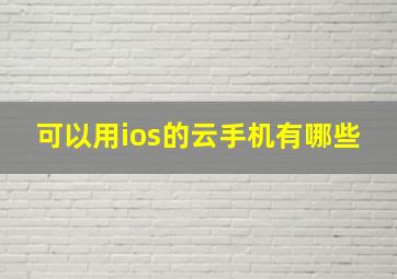 可以用ios的云手机有哪些