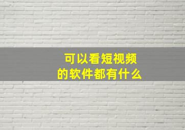 可以看短视频的软件都有什么