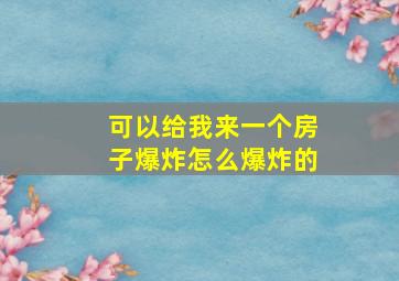 可以给我来一个房子爆炸怎么爆炸的