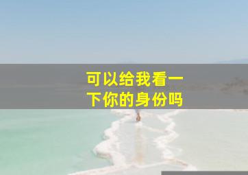 可以给我看一下你的身份吗