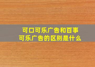 可口可乐广告和百事可乐广告的区别是什么