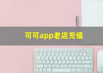 可可app老店充值