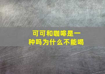 可可和咖啡是一种吗为什么不能喝