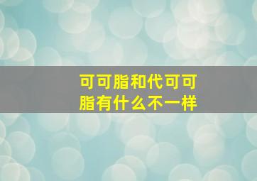 可可脂和代可可脂有什么不一样