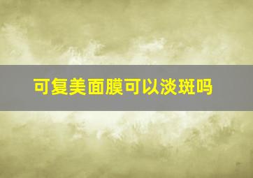 可复美面膜可以淡斑吗