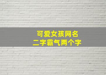 可爱女孩网名二字霸气两个字