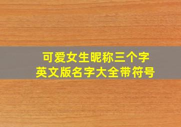 可爱女生昵称三个字英文版名字大全带符号