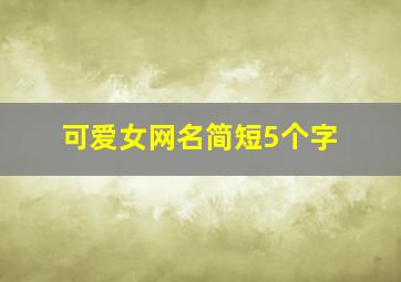 可爱女网名简短5个字