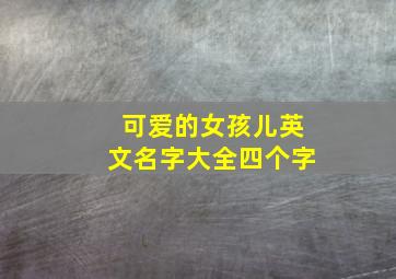 可爱的女孩儿英文名字大全四个字