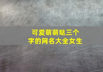 可爱萌萌哒三个字的网名大全女生