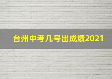 台州中考几号出成绩2021