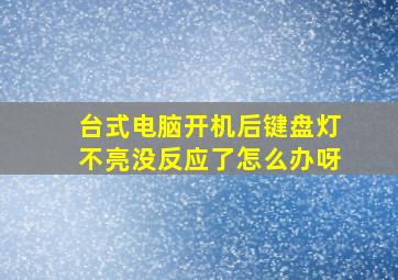 台式电脑开机后键盘灯不亮没反应了怎么办呀