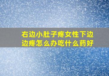 右边小肚子疼女性下边边疼怎么办吃什么药好