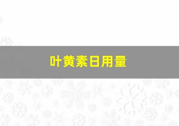 叶黄素日用量