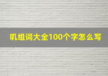 叽组词大全100个字怎么写