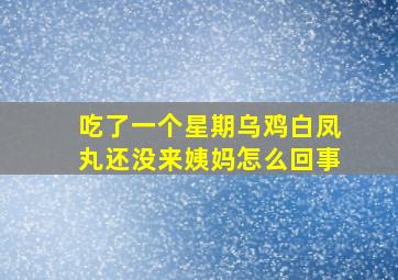 吃了一个星期乌鸡白凤丸还没来姨妈怎么回事