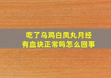 吃了乌鸡白凤丸月经有血块正常吗怎么回事