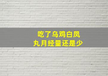 吃了乌鸡白凤丸月经量还是少