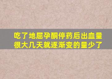 吃了地屈孕酮停药后出血量很大几天就逐渐变的量少了